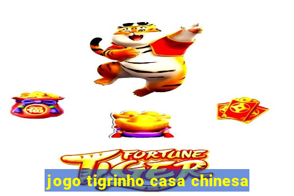 jogo tigrinho casa chinesa